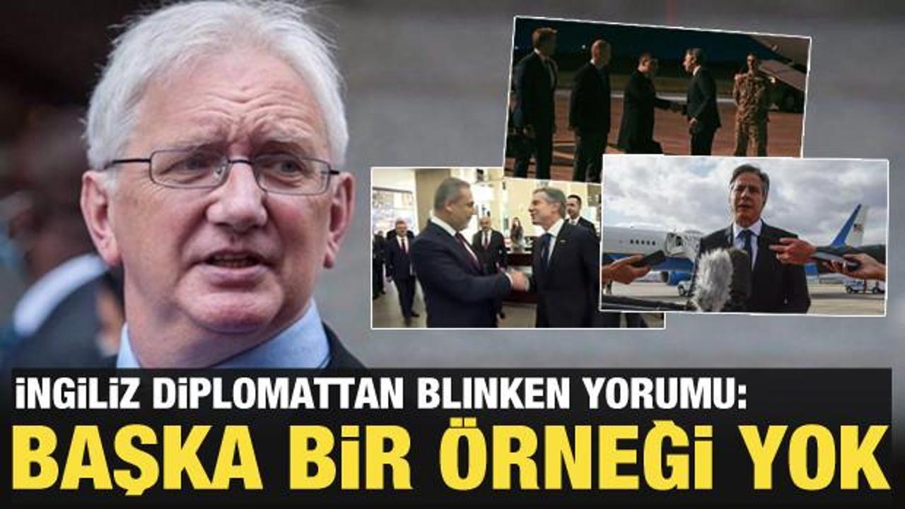 İngiliz diplomat Blinken'ın Türkiye ziyaretini değerlendirdi: 22 yıldır örneğini görmedim