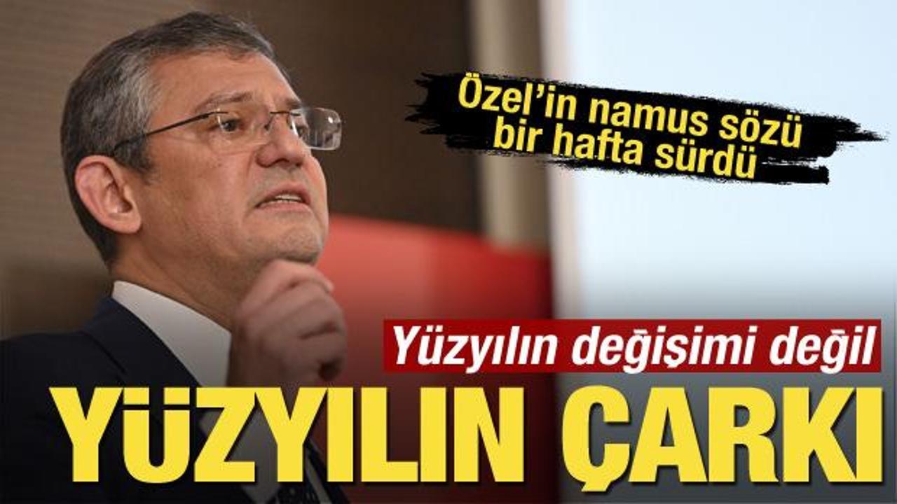 Yüzyılın değişimi değil yüzyılın çarkı! Özgür Özel'in namus sözü bir hafta sürdü
