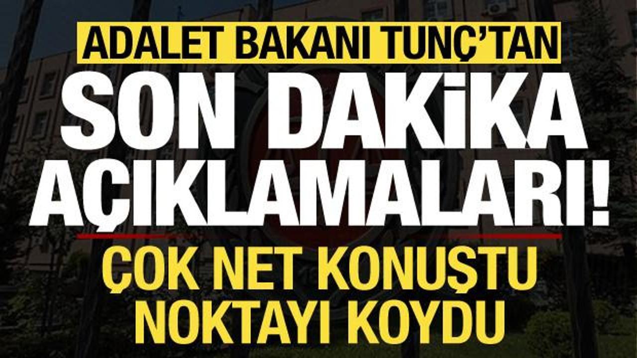 Adalet Bakanı Yılmaz Tun&ccedil;'tan son dakika a&ccedil;ıklamaları!