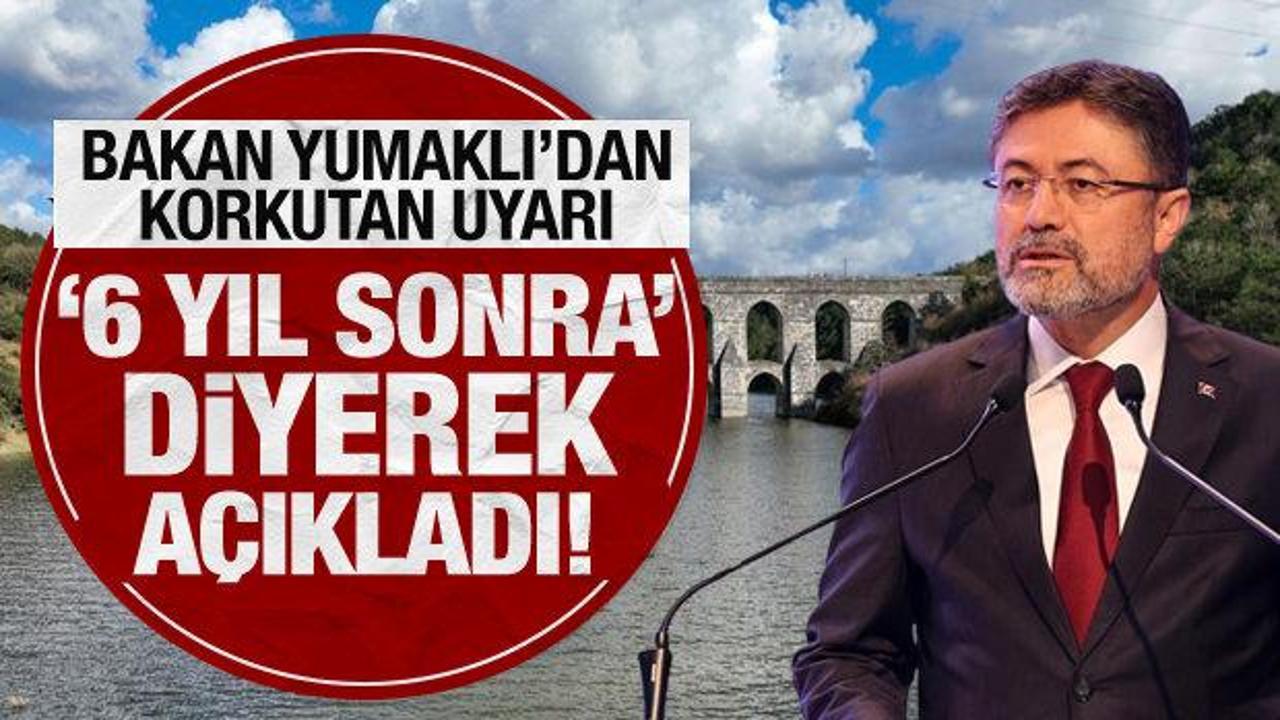 Bakan Yumaklı'dan korkutan uyarı: '6 yıl sonra' diyerek a&ccedil;ıkladı!