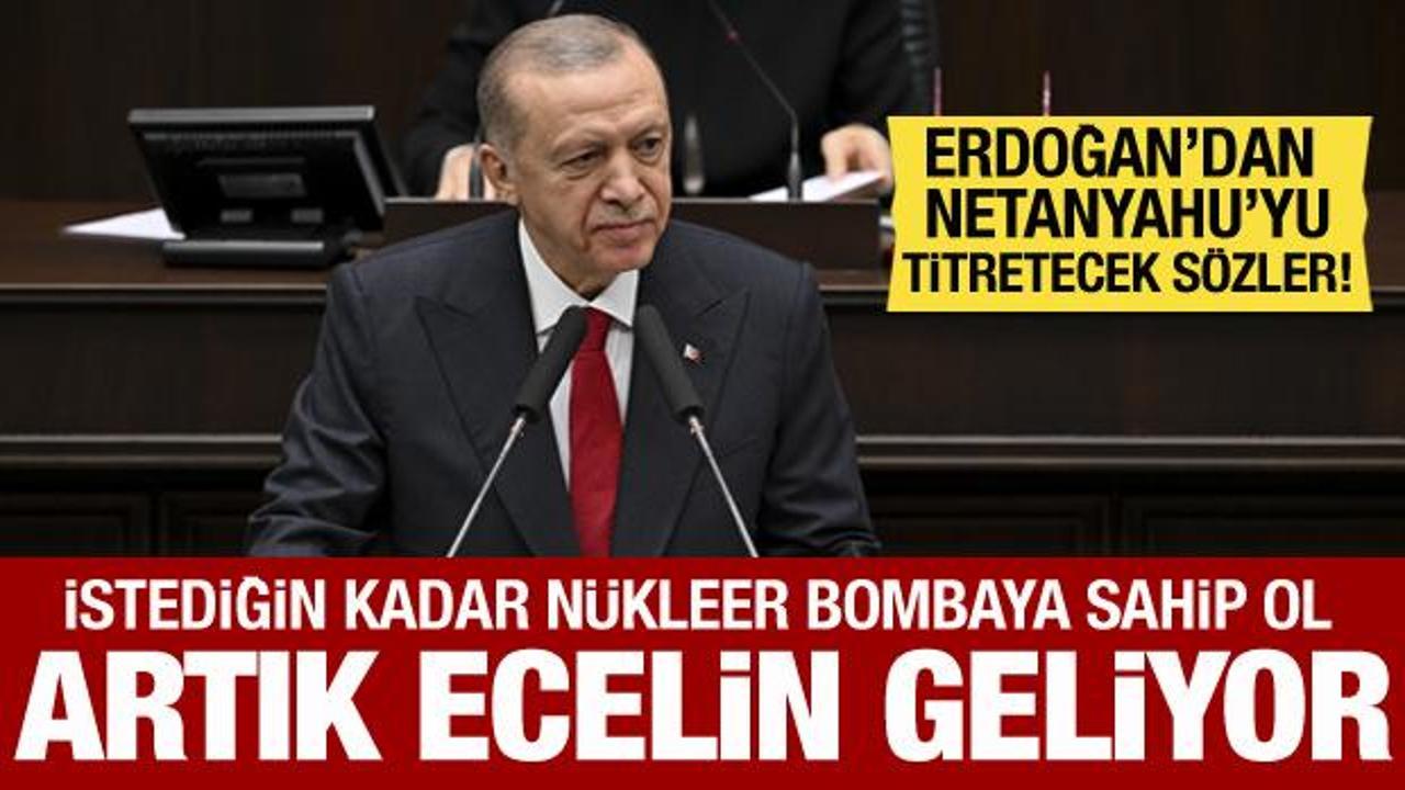 Cumhurbaşkanı Erdoğan, Netanyahu'ya seslendi: Artık ecelin geliyor!