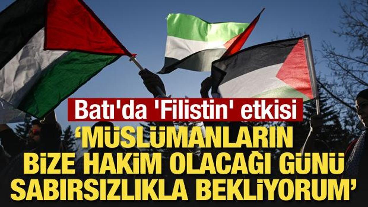 Batı'da 'Filistin' etkisi: Müslümanların bize hakim olacağı günü sabırsızlıkla bekliyorum!