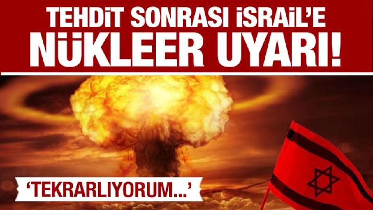 İsrail'e nükleer uyarı geldi: Çağrıyı tekrarlıyorum!