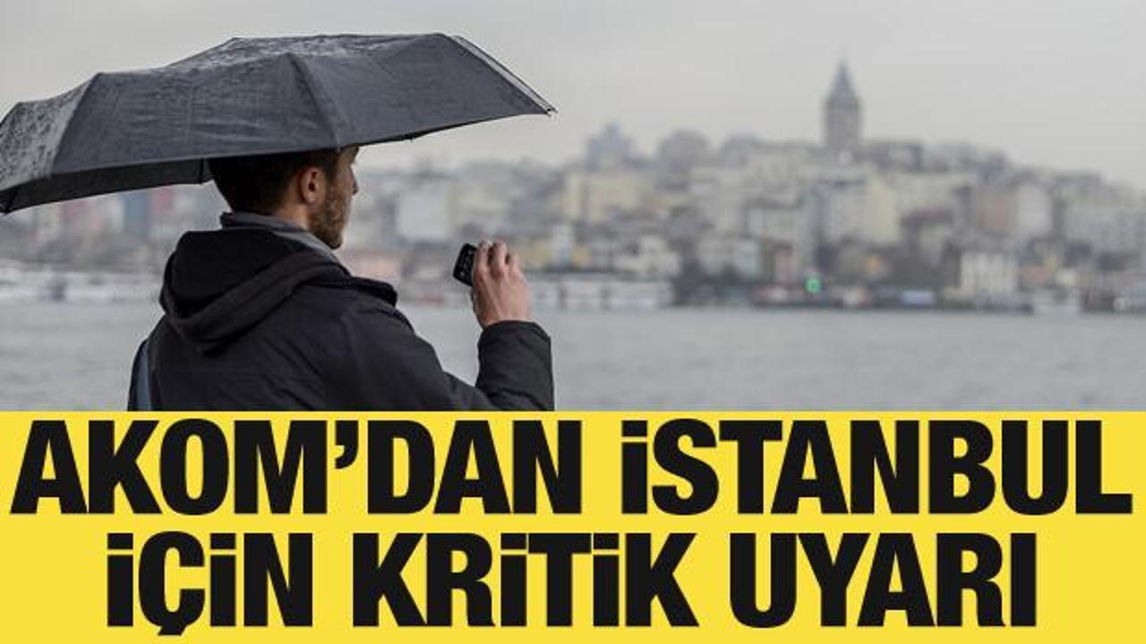 AKOM'dan İstanbul i&ccedil;in son dakika uyarısı