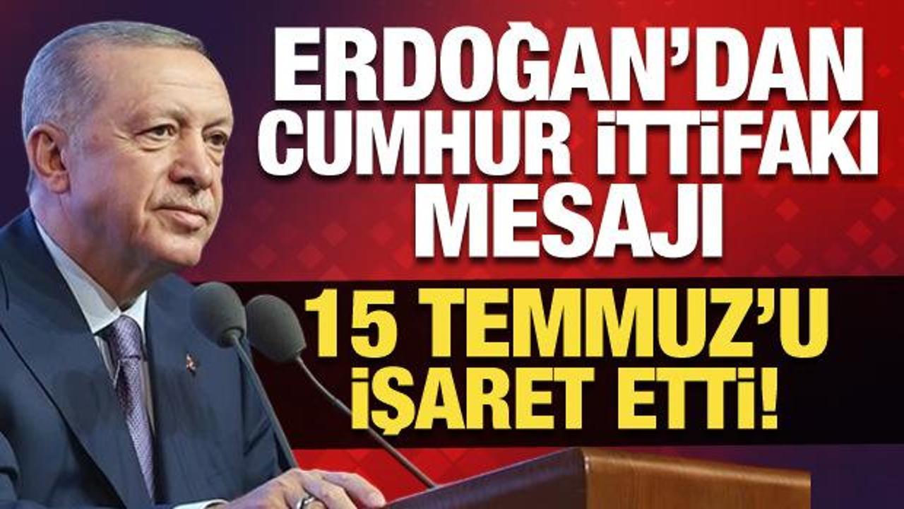 Cumhurbaşkanı Erdoğan'dan Cumhur İttifakı mesajı: 15 Temmuz'u işaret etti!