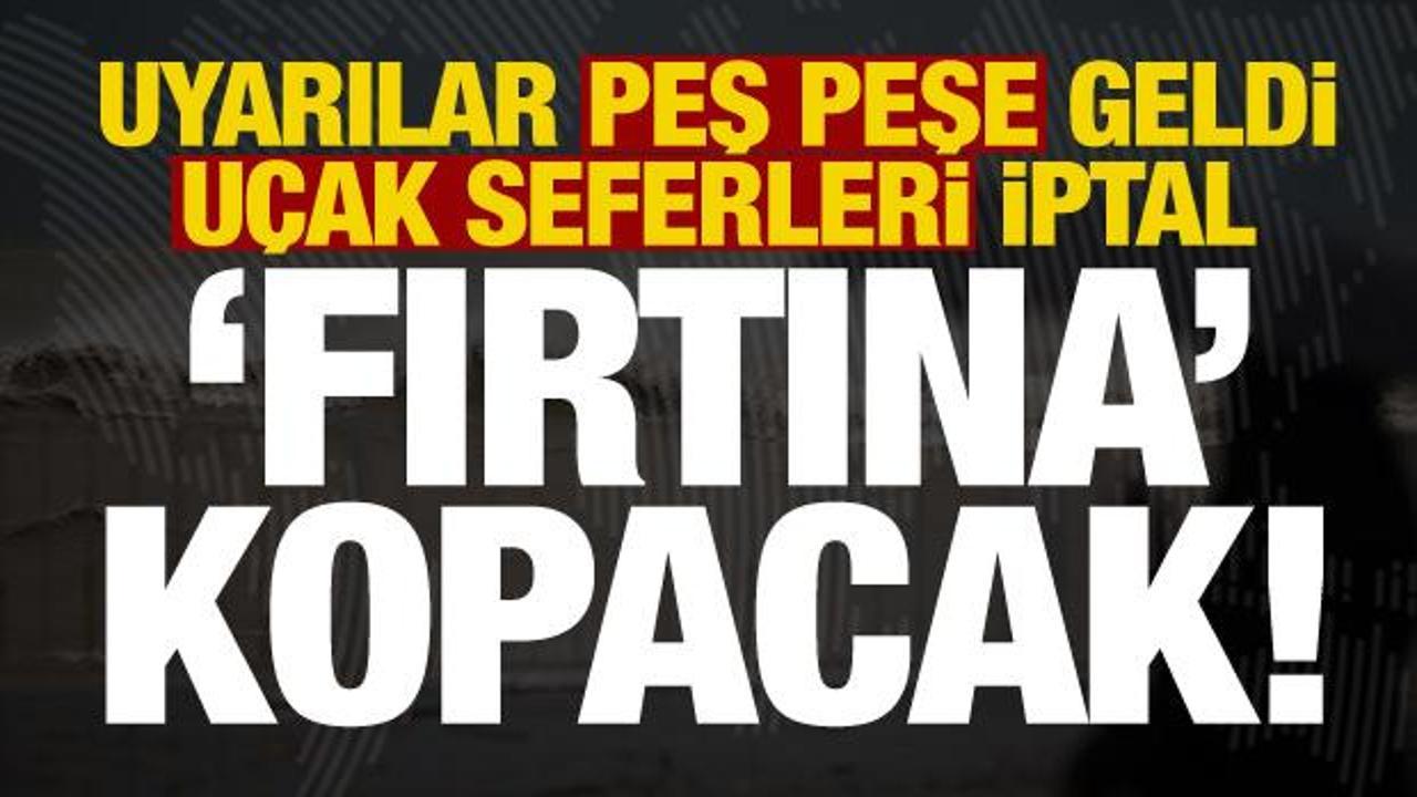 Son dakika: Uyarılar peş peşe geldi! Uçak seferleri iptal, fırtına kopacak...