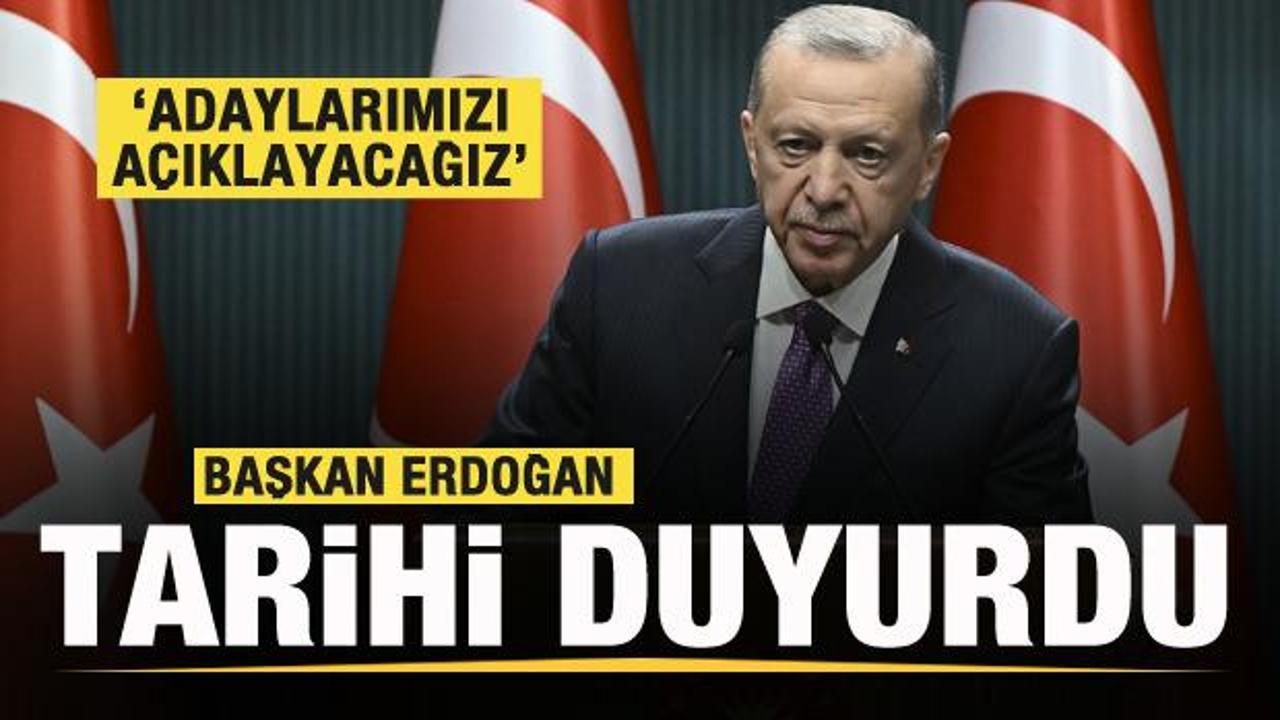 Başkan Erdoğan tarihi duyurdu: Adaylarımızı tek tek açıklayacağız