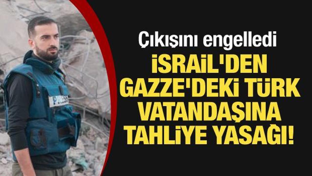 İsrail'den Gazze'deki Türk vatandaşına tahliye yasağı!