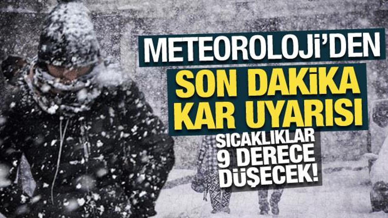 Meteoroloji'den son dakika kar uyarısı: Sıcaklıklar 9 derece düşecek!