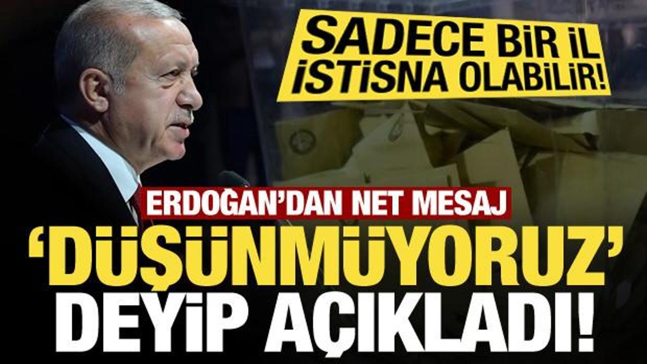 Erdoğan'dan net mesaj: 'Düşünmüyoruz' deyip açıkladı! Sadece bir il istisna olabilir...