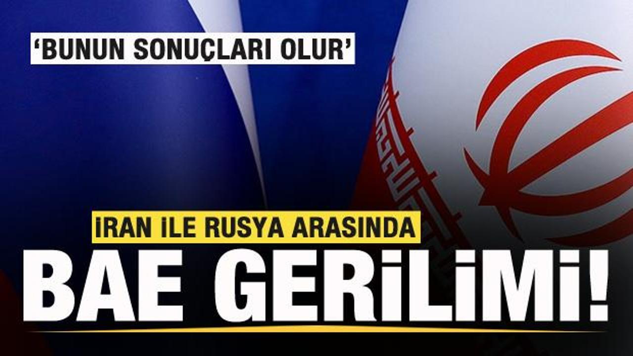 İran ile Rusya arasında BAE gerilimi! Bunun sonu&ccedil;ları olur