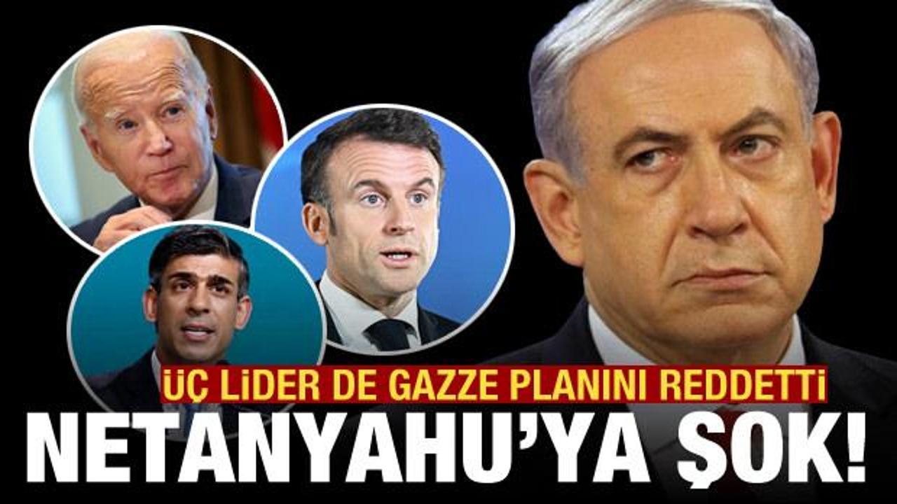 Netanyahu'nun Gazze planı ortaya &ccedil;ıktı: Biden, Macron ve Sunak reddetti