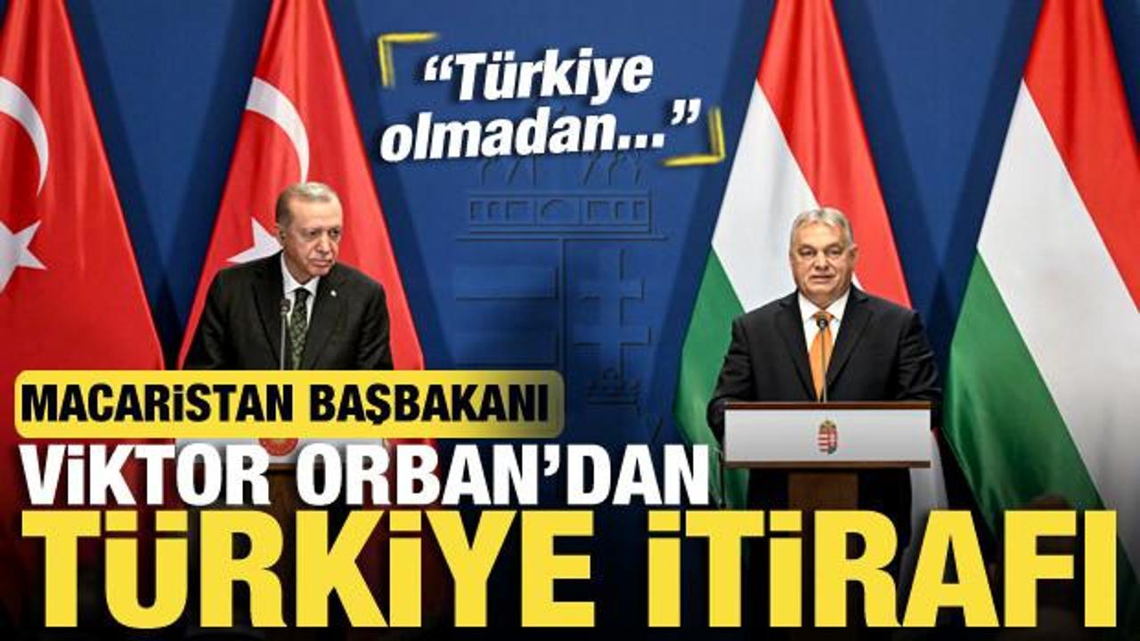 Orban'dan Türkiye itirafı: Türkiye olmadan Macaristan'ın güvenliği yok