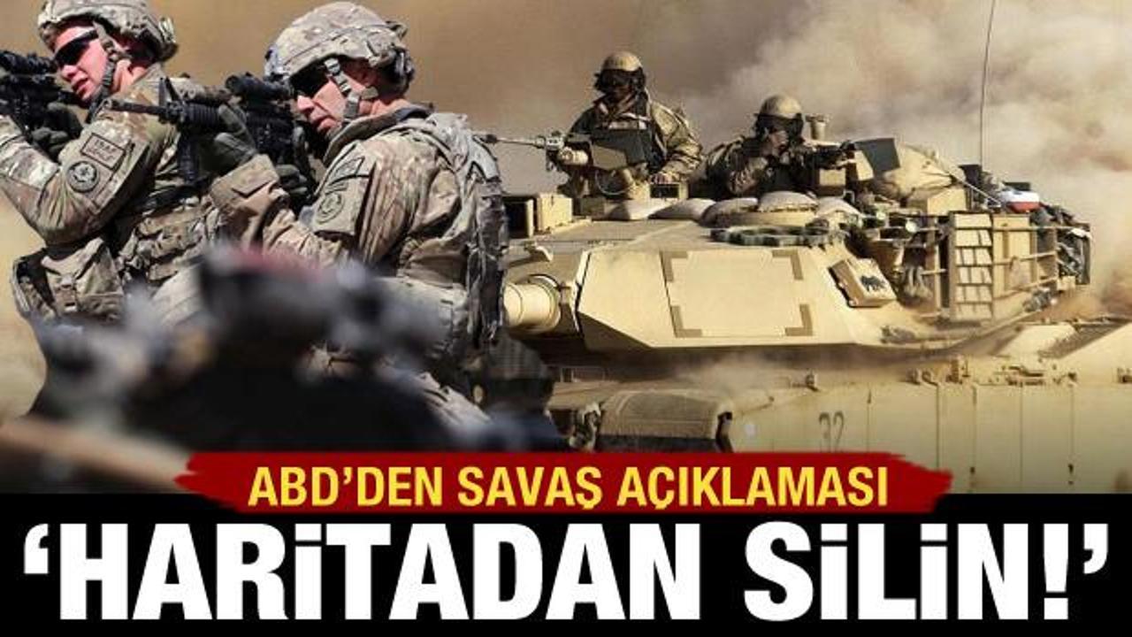 ABD'den savaş a&ccedil;ıklaması: Haritadan silmeliyiz!