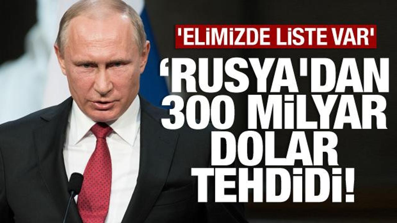 Rusya'dan 300 milyar dolar tehdidi! 'Elimizde liste var'