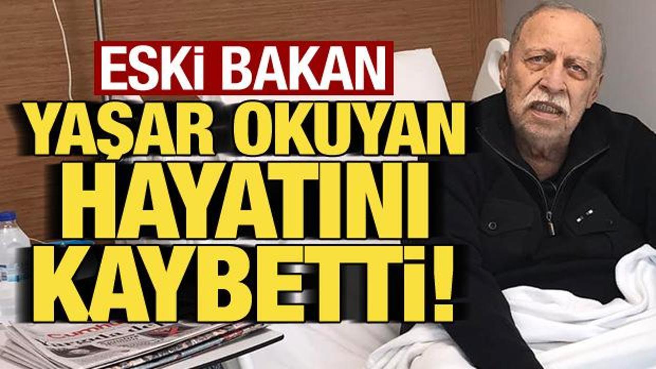 Son dakika: Eski Bakan Yaşar Okuyan hayatını kaybetti!