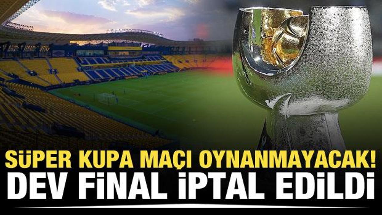 Süper Kupa maçı oynanmayacak! Dev final iptal edildi