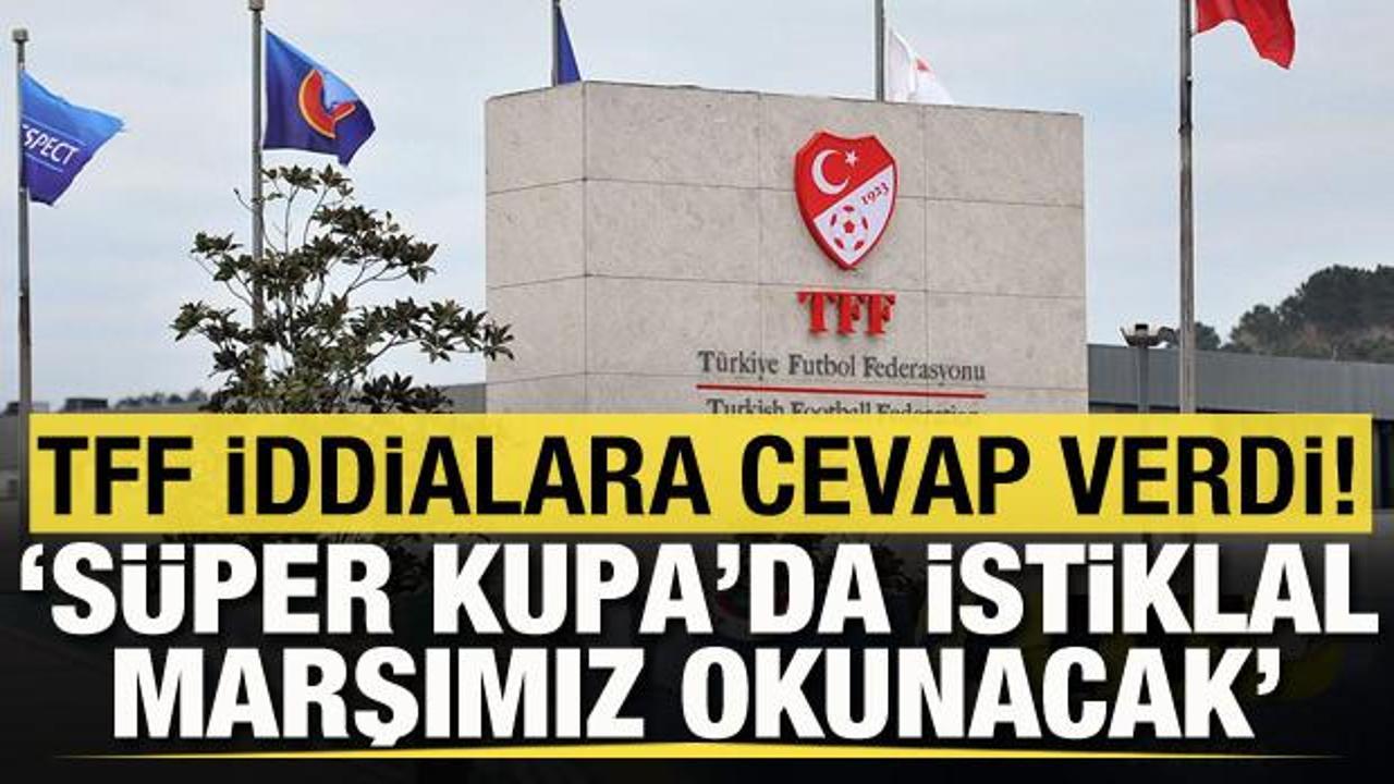 TFF iddialara cevap verdi: Süper Kupa'da İstiklal Marşımız okunacak