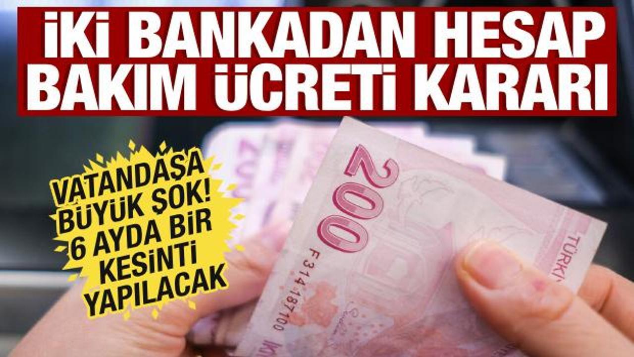 İki bankadan hesap bakım &uuml;creti kararı! 6 ayda bir kesinti yapılacak