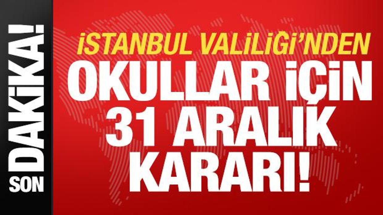 Son dakika: İstanbul Valiliği'nden okullar i&ccedil;in 31 Aralık kararı!