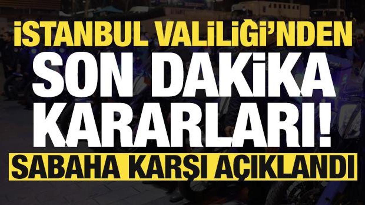 İstanbul Valiliği'nden son dakika kararları! Tek tek a&ccedil;ıkladı..