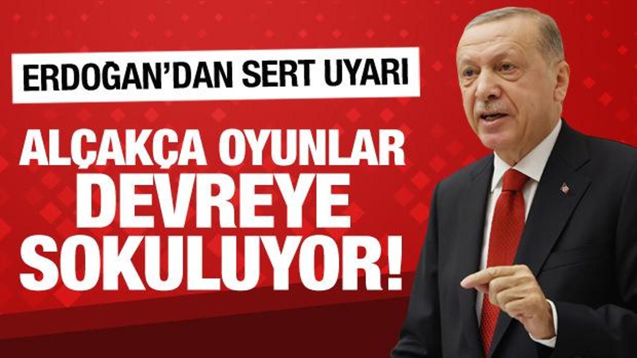 Cumhurbaşkanı Erdoğan: Al&ccedil;ak&ccedil;a oyunlar devreye sokuluyor!