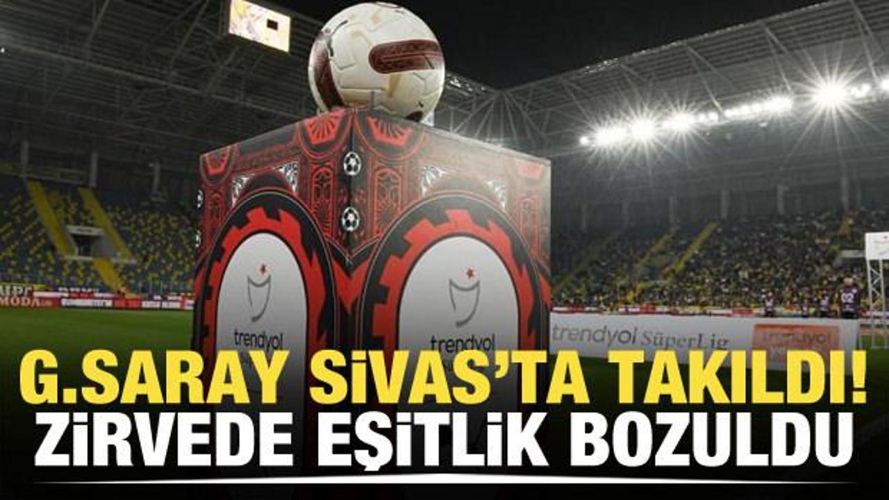 Galatasaray Sivas'ta takıldı! Zirvede eşitlik bozuldu