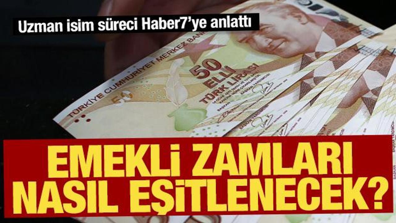 Emekli zamları nasıl eşitlenecek? Uzman isim Haber7'ye açıkladı