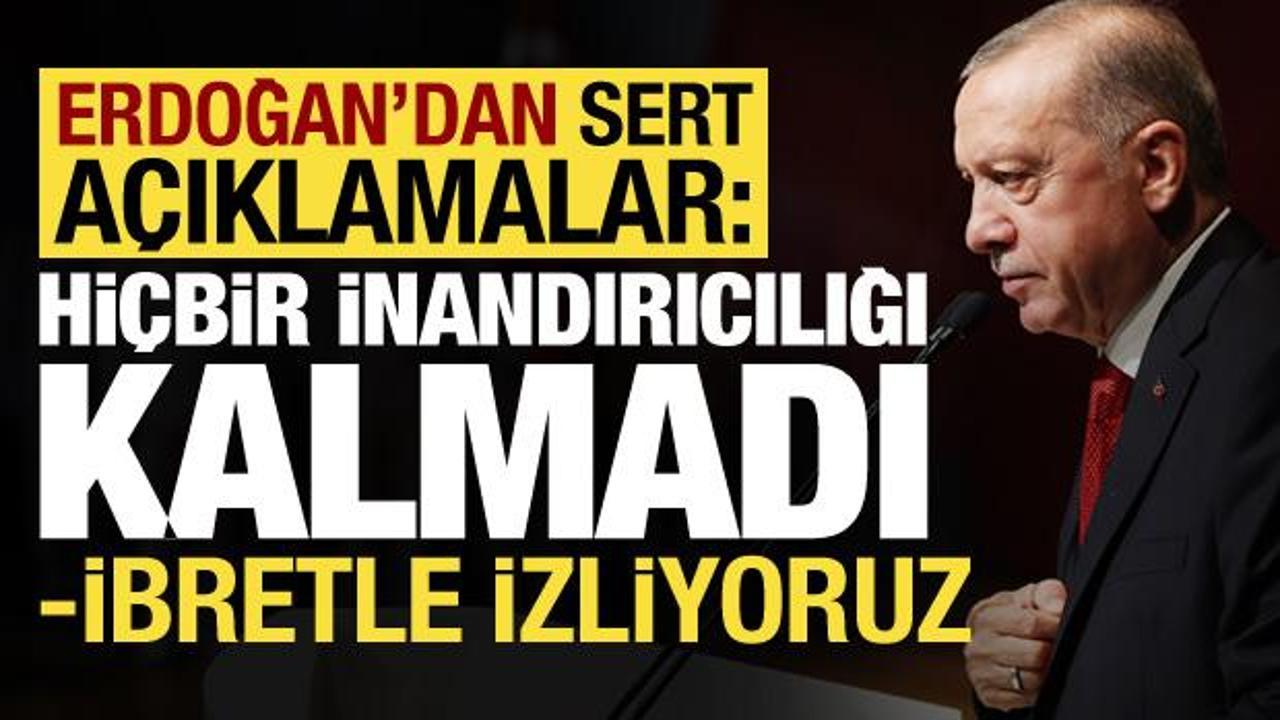 Erdoğan'dan sert a&ccedil;ıklamalar: Artık hi&ccedil;bir inandırıcılığı kalmadı!