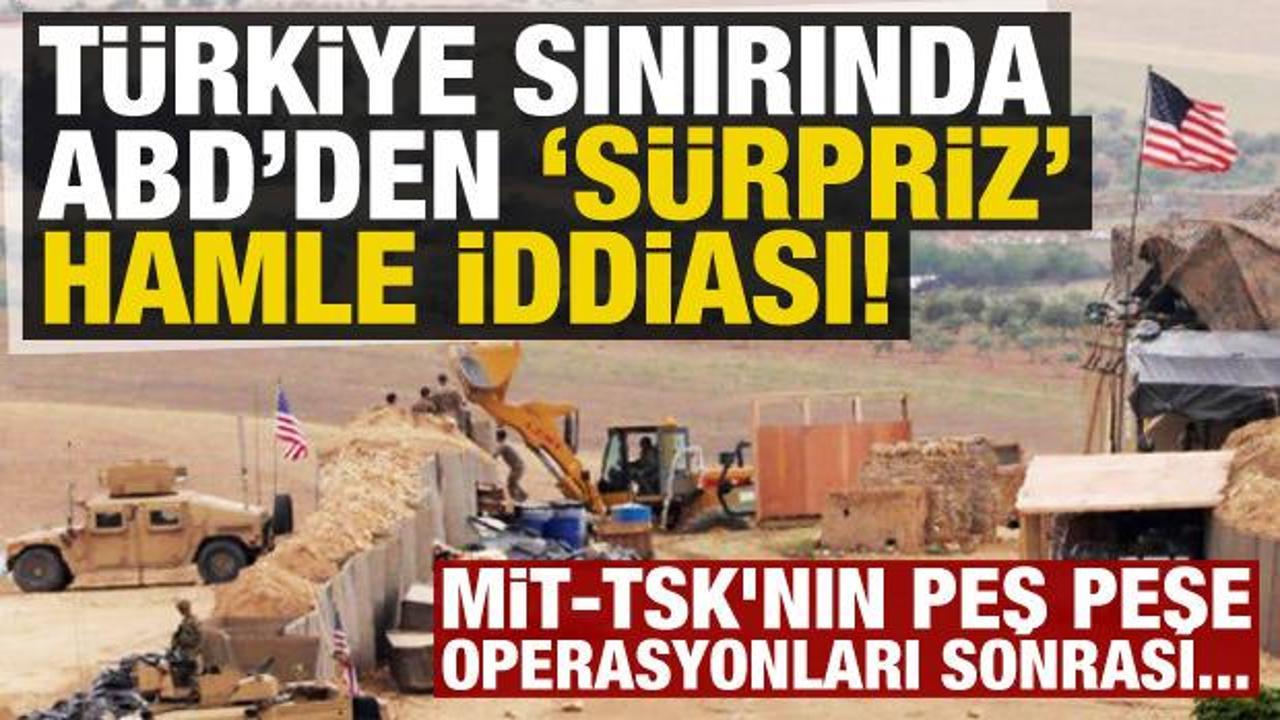 MİT-TSK'nın peş peşe operasyonları sonrası ABD'den Türkiye sınırında sürpriz hamle iddiası