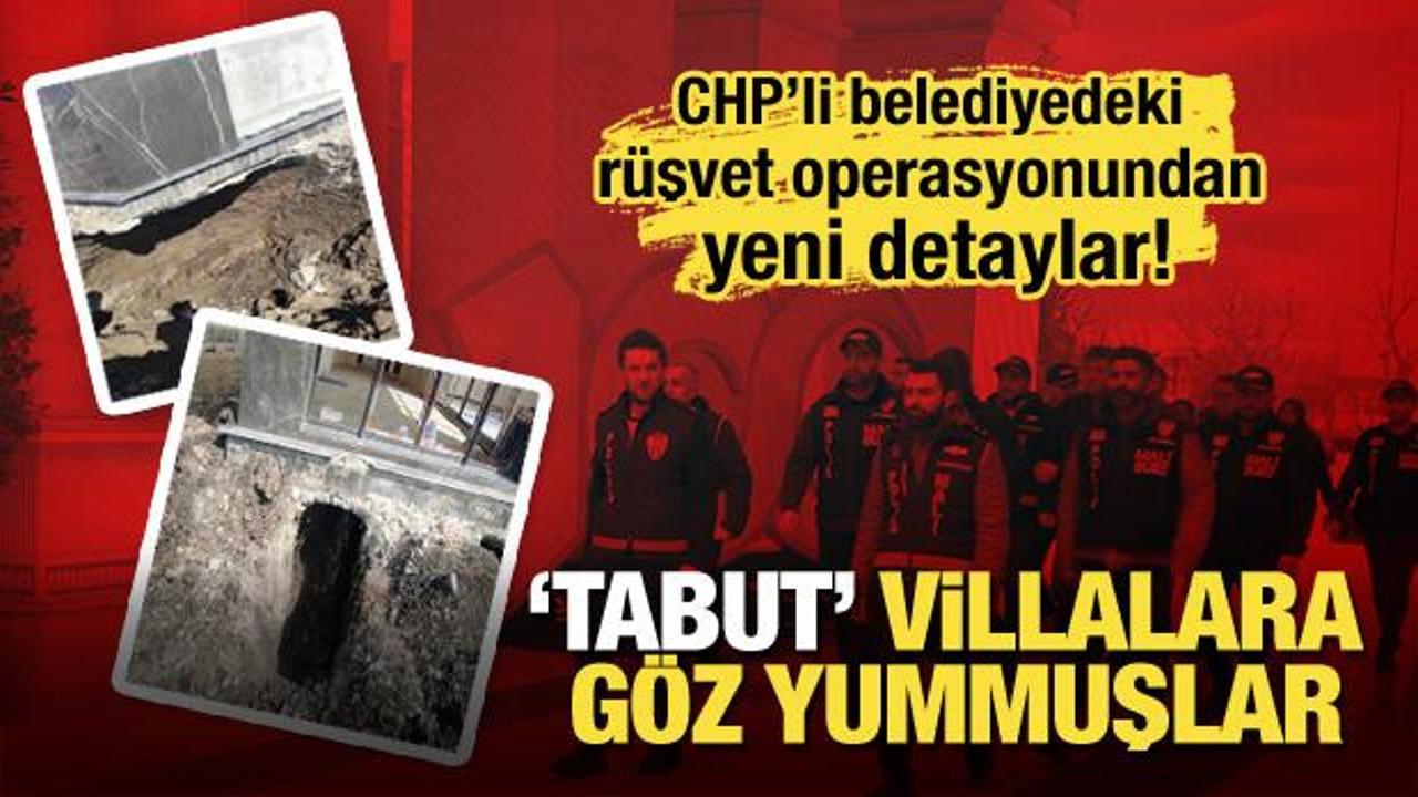 CHP’li belediyedeki rüşvet operasyonundan yeni detaylar! ‘Tabut’ villalara göz yummuşlar