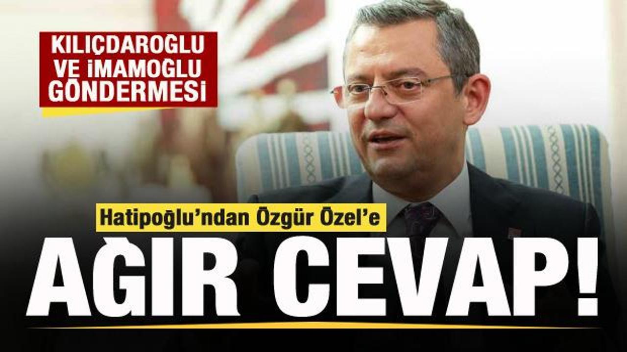 Hatipoğlu&rsquo;ndan &Ouml;zg&uuml;r &Ouml;zel&rsquo;e ağır cevap! İmamoğlu ve Kılı&ccedil;daroğlu g&ouml;ndermesi