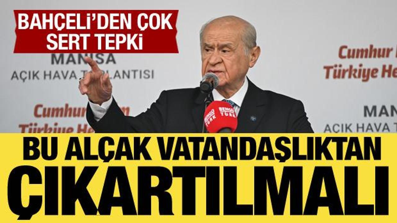 Bahçeli'den sert tepki: Vatandaşlıktan çıkartılmalı!