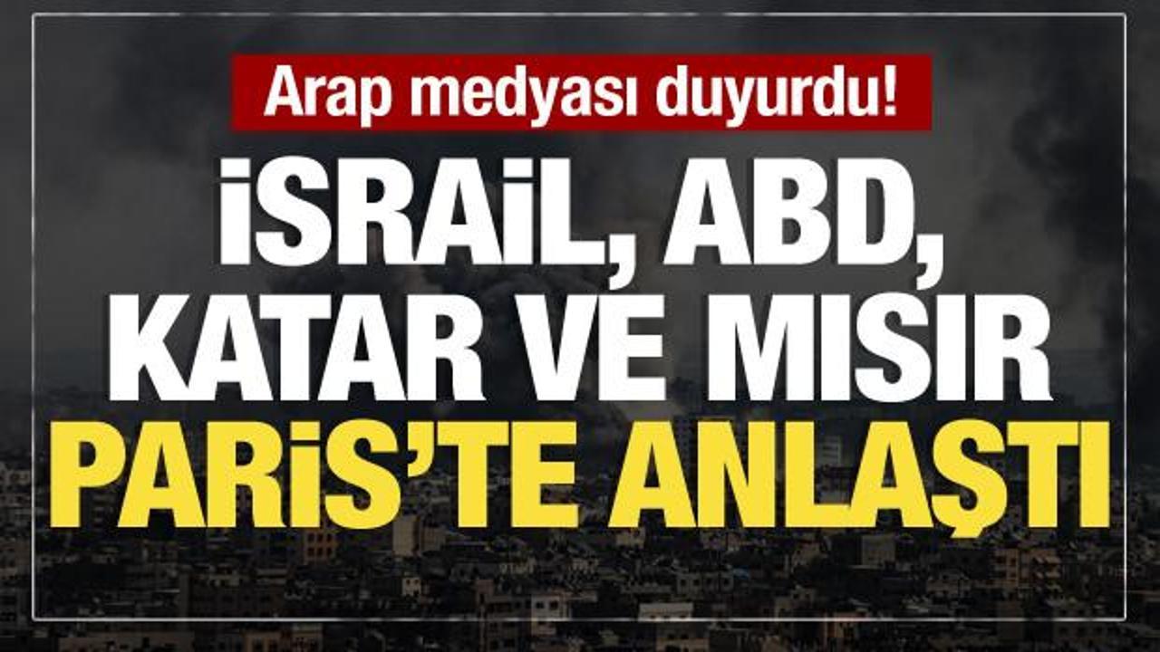 İsrail, ABD, Katar ve Mısır Paris'te anlaştı... Arap medyası duyurdu!