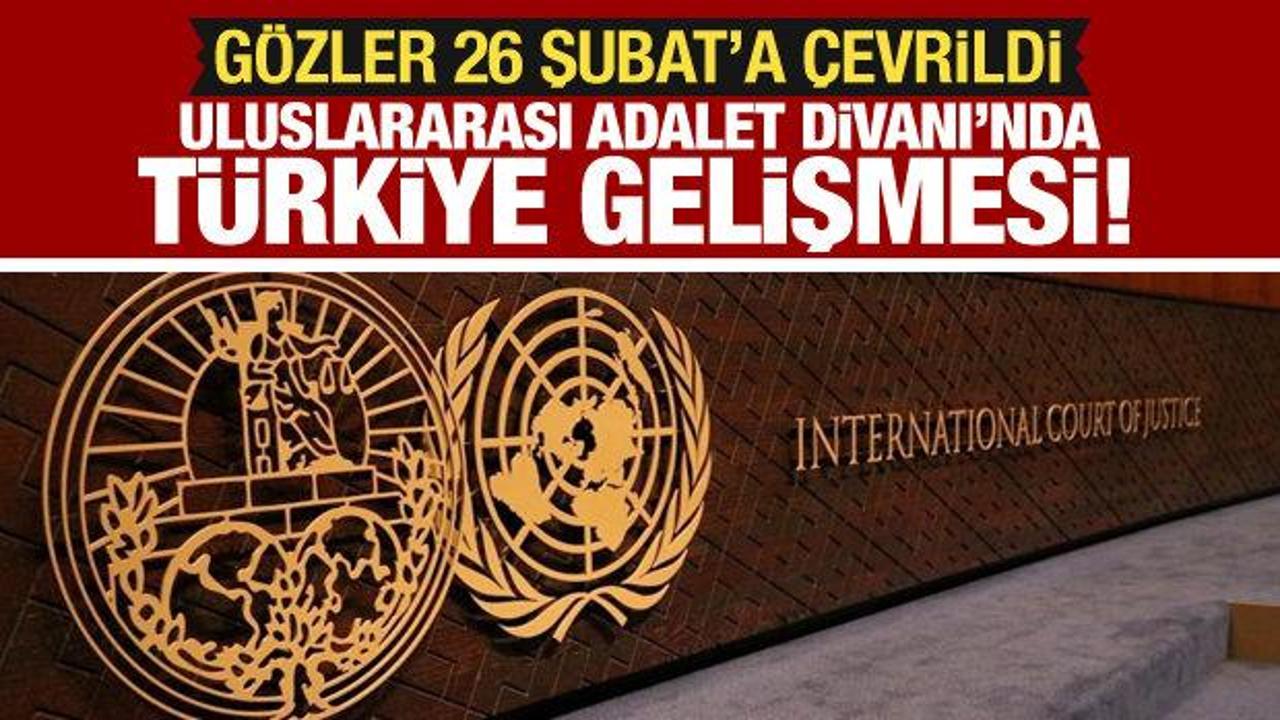 Uluslararası Adalet Divanı'nda T&uuml;rkiye gelişmesi! G&ouml;zler 26 Şubat'a &ccedil;evrildi!