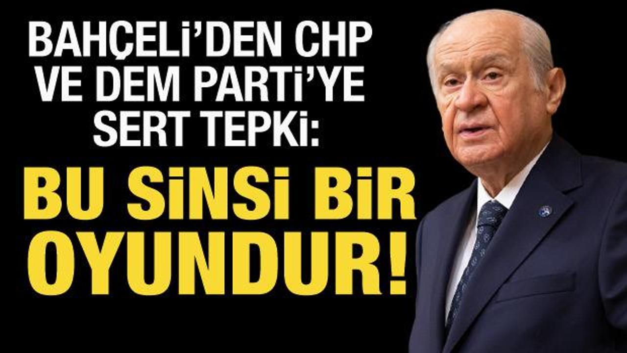 Bahçeli'den CHP ve DEM Parti'ye sert tepki: Sinsice bir oyun!