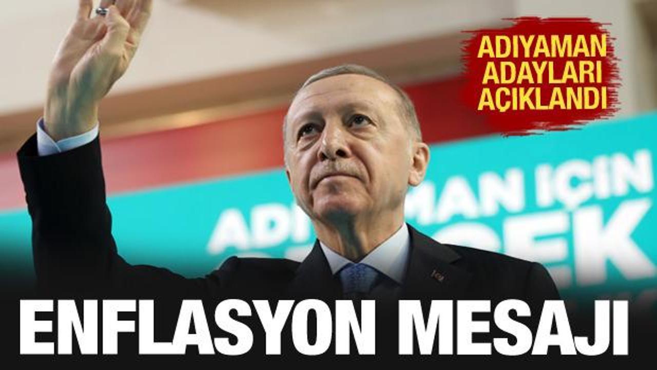 Erdoğan Adıyaman adaylarını açıkladı! Çok önemli enflasyon mesajı