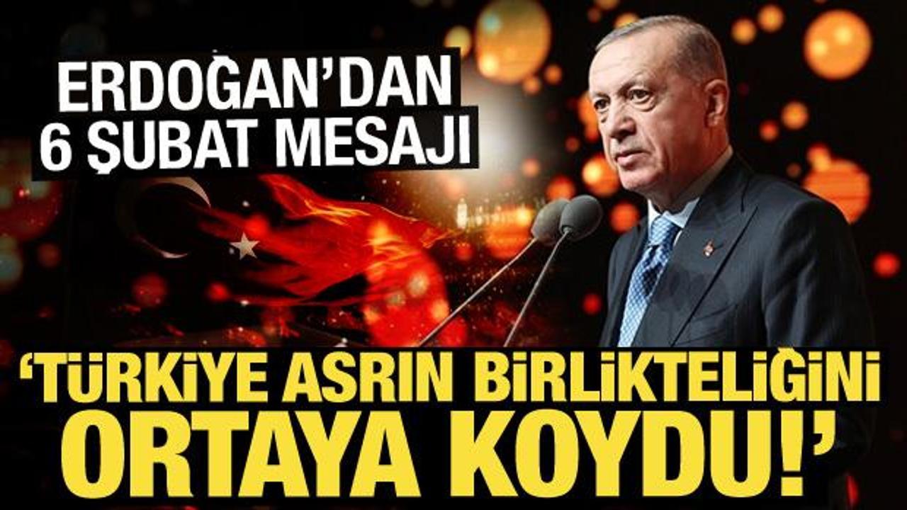 Erdoğan'dan 6 Şubat depremleri mesajı: T&uuml;rkiye asrın birlikteliğini ortaya koydu!