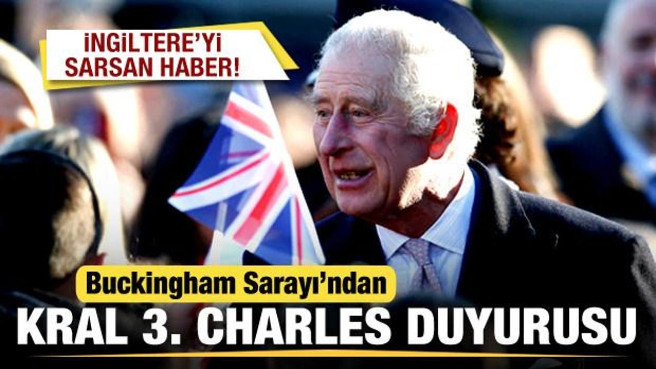 İngiltere'yi sarsan haber! Buckingham Sarayı'ndan Kral 3. Charles duyurusu
