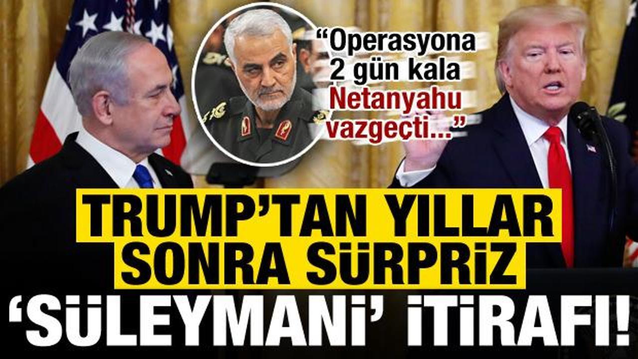 Trump ilk kez açıkladı: Netanyahu, Süleymani operasyonunun parçasıydı, son anda vazgeçti!