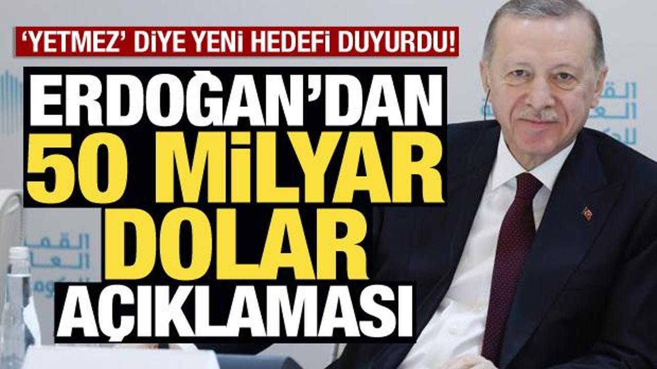 Erdoğan'dan 50 milyar a&ccedil;ıklaması: 'Yetmez' diyerek yeni hedefi duyurdu
