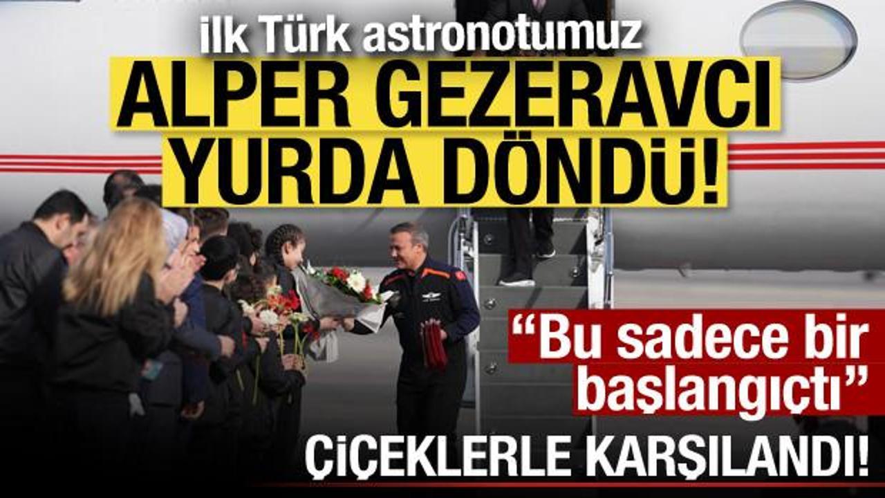 İlk Türk astronotumuz Alper Gezeravcı yurda döndü