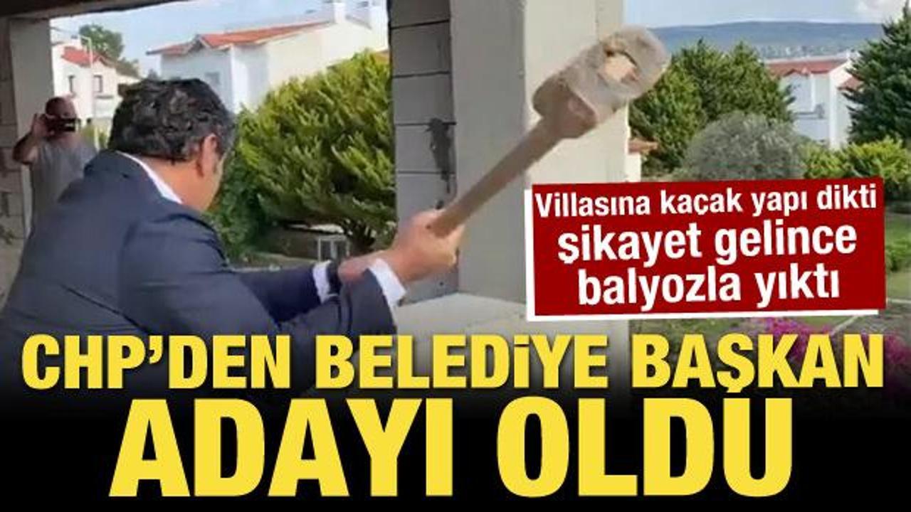 Villasına kaçak yapı dikti, şikayet gelince balyozla yıktı, CHP'den belediye adayı oldu!