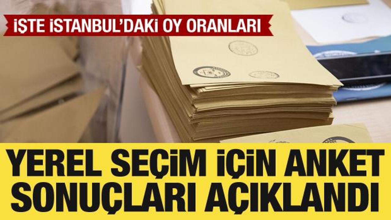 Yerel se&ccedil;im i&ccedil;in anket sonu&ccedil;ları a&ccedil;ıklandı: İşte İstanbul'daki oy oranları!