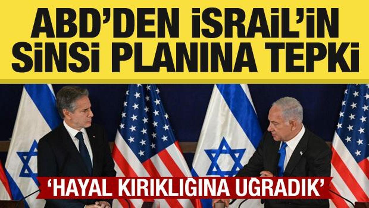 ABD'den İsrail'in sinsi planına ilk tepki: Hayal kırıklığına uğradık