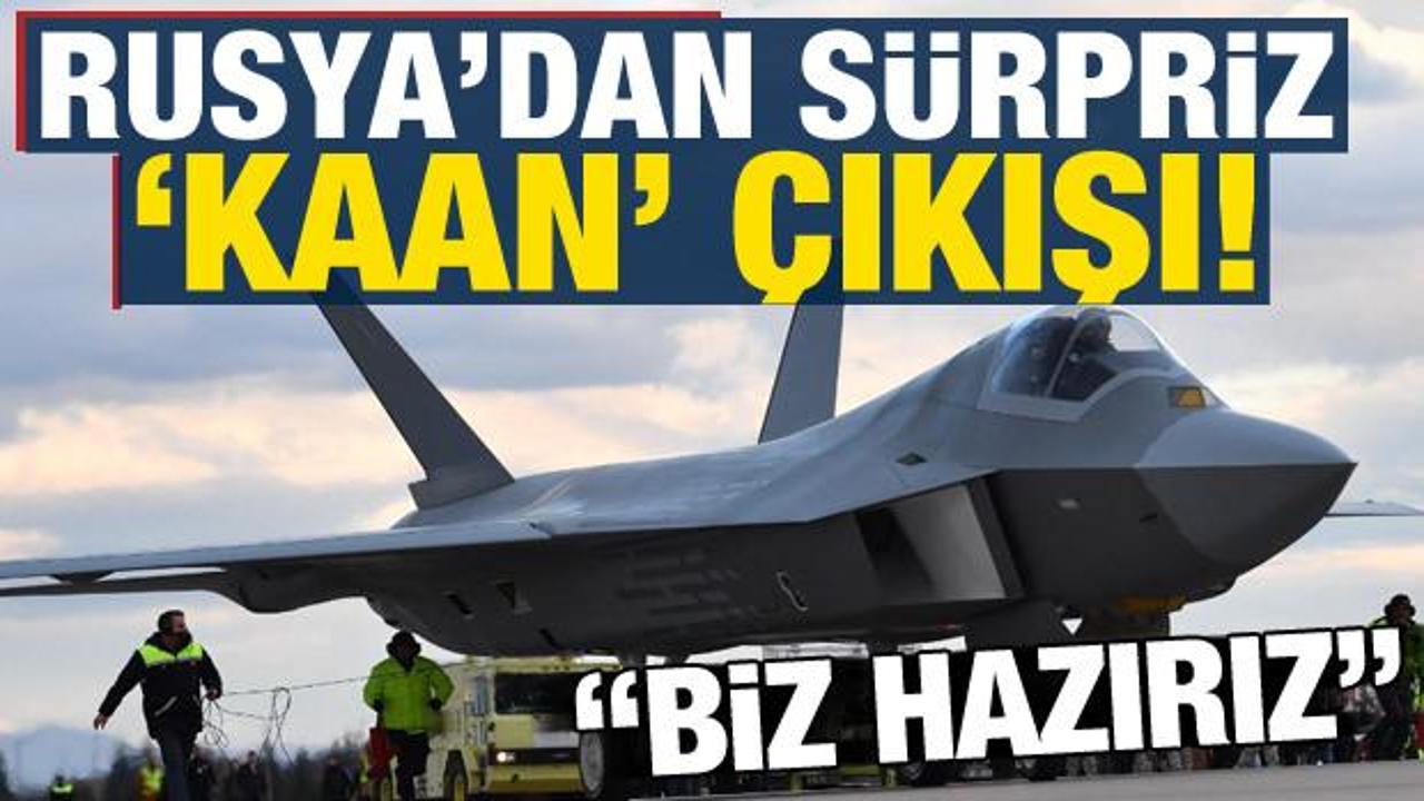 Rusya'dan s&uuml;rpriz 'KAAN' &ccedil;ıkışı: Biz hazırız!