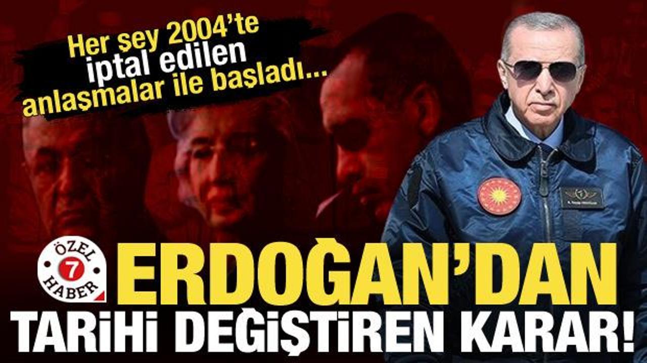Her şey 2004'te iptal edilen anlaşmalar ile başladı! Erdoğan'dan tarihi karar