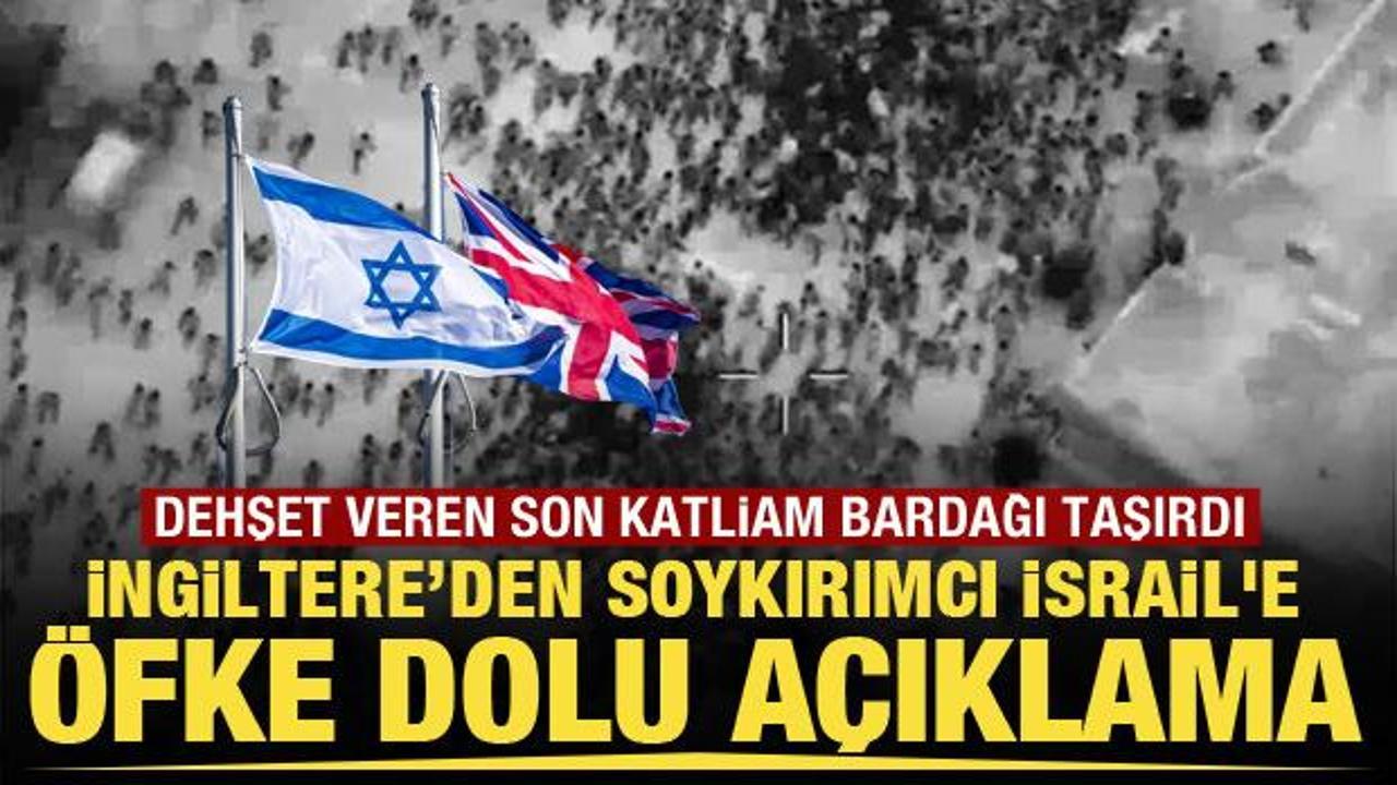 İngiltere'den 115 Filistinliyi katleden işgalci İsrail'e &ouml;fke dolu a&ccedil;ıklama