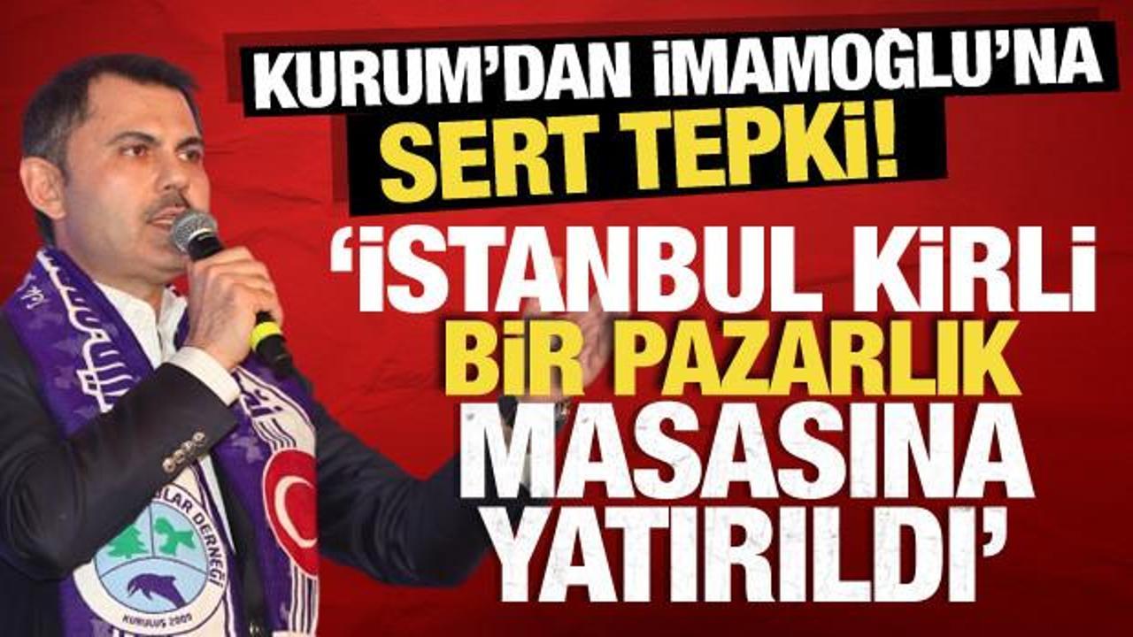 Kurum'dan, İmamoğlu'na sert tepki! 'İstanbul kirli bir pazarlık masasına yatırıldı'