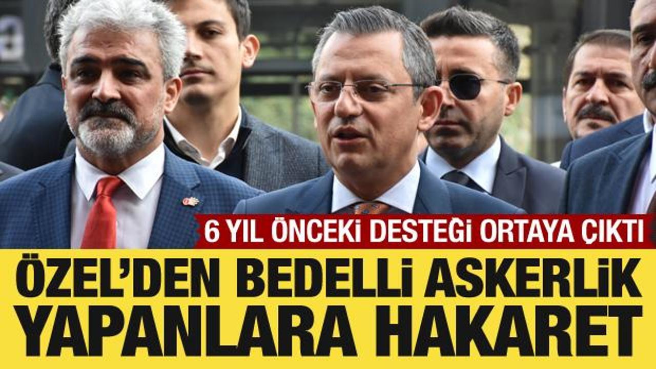 Özgür Özel'den bedelli askerlik yapanlara hakaret: 6 yıl önce desteklediği ortaya çıktı